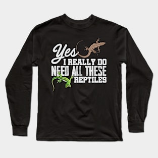 Yes I Really Do Need All These Reptiles Snake Lizard Long Sleeve T-Shirt